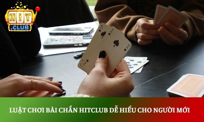 Hướng dẫn chơi Chắn Hitclub chi tiết cho người mới bắt đầu 3 Luật chơi bài chắn Hitclub dễ hiểu cho người mới