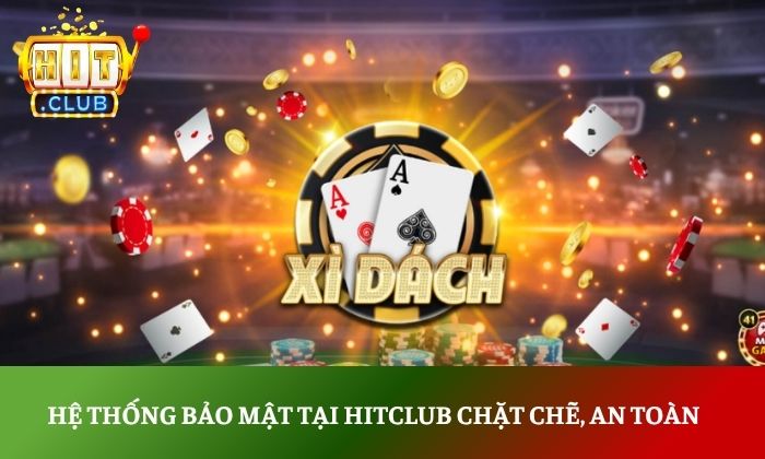 Hệ thống bảo mật tại Hitclub chặt chẽ, an toàn