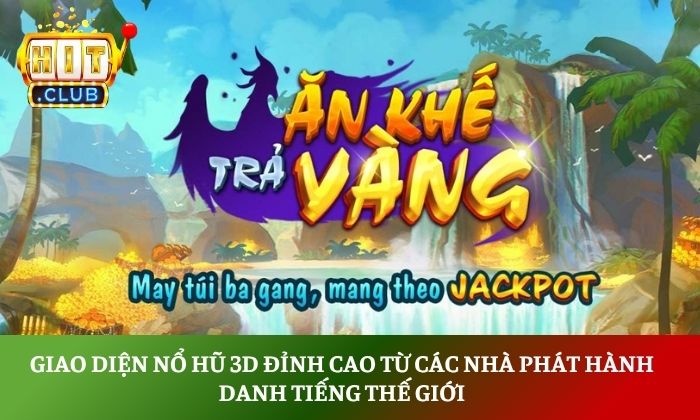 Giao diện nổ hũ 3D đỉnh cao từ các nhà phát hành danh tiếng thế giới