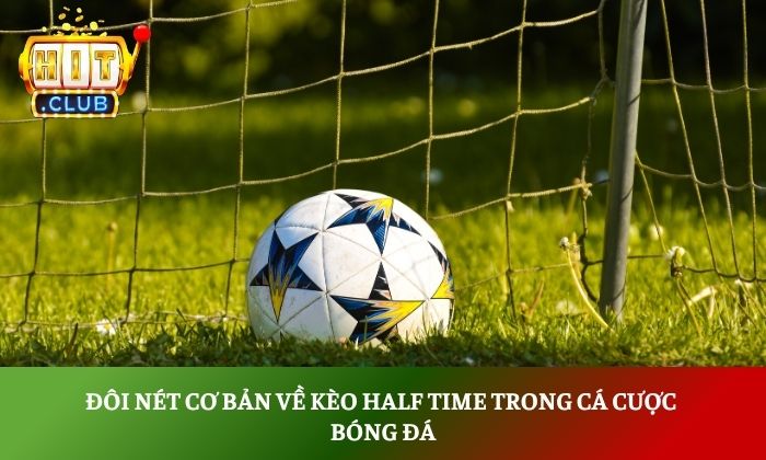 Đôi nét cơ bản về kèo half time trong cá cược bóng đá