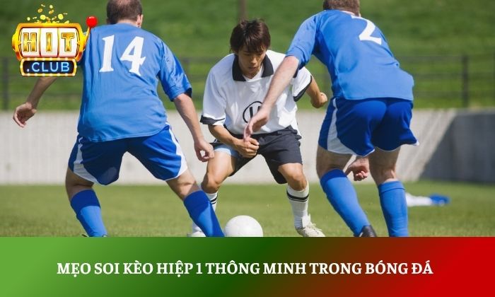 Mẹo soi kèo hiệp 1 thông minh trong bóng đá