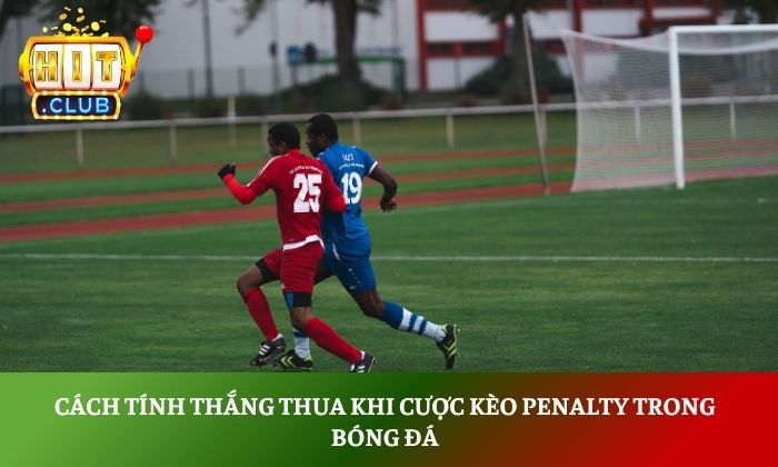 Kèo Penalty là gì trong bóng đá? Cách đọc kèo chuẩn xác nhất 5 Cách tính thắng thua khi cược kèo penalty trong bóng đá