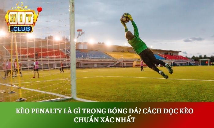 Kèo Penalty là gì trong bóng đá? Cách đọc kèo chuẩn xác nhất 1 Kèo Penalty là gì