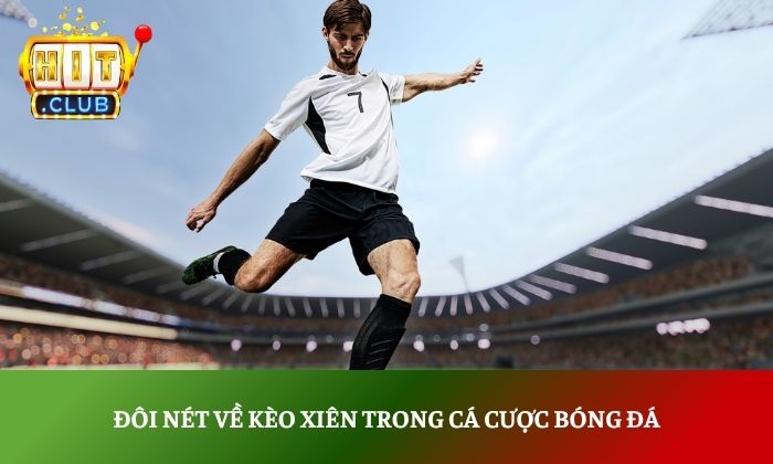 Kèo xiên là gì? Hướng dẫn cách chơi cho người mới bắt đầu 2 Đôi nét về kèo xiên trong cá cược bóng đá
