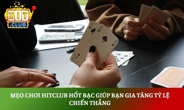 Mẹo chơi Hitclub hốt bạc chuẩn 99% dành cho tân binh 2 Mẹo chơi Hitclub hốt bạc giúp bạn gia tăng tỷ lệ chiến thắng