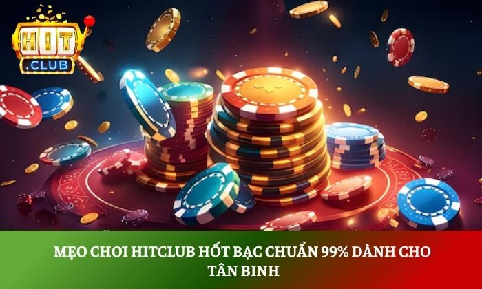 Mẹo chơi Hitclub hốt bạc chuẩn 99% dành cho tân binh 1 mẹo chơi Hitclub hốt bạc