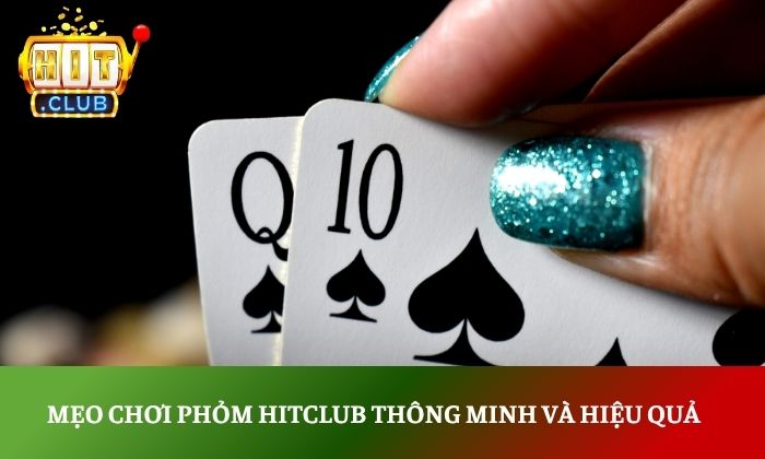Mẹo chơi phỏm Hitclub thông minh và hiệu quả