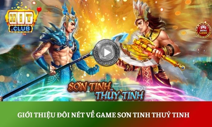 Sơn Tinh Thủy Tinh Hitclub | Trải nghiệm slot game huyền thoại đỉnh cao 2 Giới thiệu đôi nét về game Sơn Tinh Thuỷ Tinh