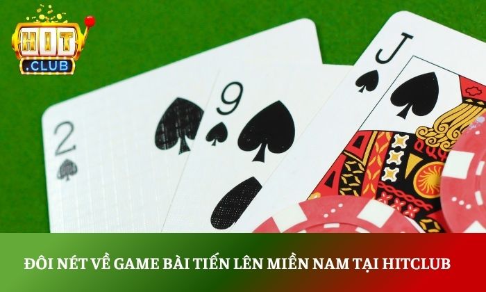 Đôi nét về game bài tiến lên miền Nam tại Hitclub