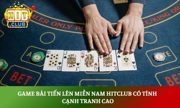 Game bài tiến lên miền Nam Hitclub có tính cạnh tranh cao