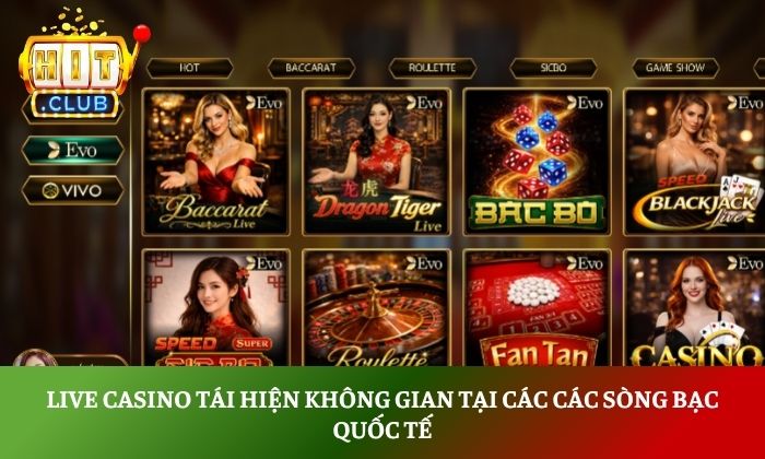Top game hot Hitclub cược thủ tuyệt đối không thể bỏ qua 4 Live casino tái hiện không gian tại các các sòng bạc quốc tế