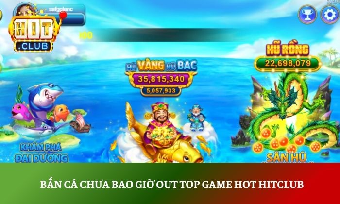Top game hot Hitclub cược thủ tuyệt đối không thể bỏ qua 5 Bắn cá chưa bao giờ out top game hot Hitclub
